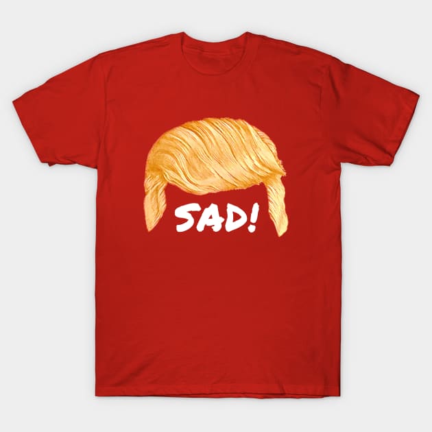 Trump's Talking Hair: Sad! T-Shirt by MosaicTs1